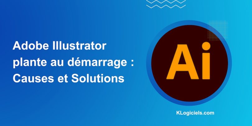 Adobe Illustrator plante au démarrage : Causes et Solutions