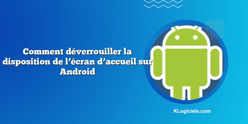 Comment déverrouiller la disposition de l’écran d’accueil sur Android