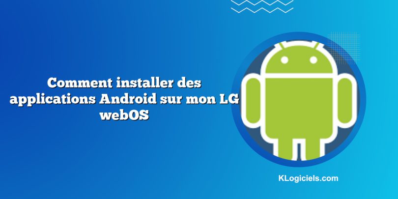 Comment installer des applications Android sur mon LG webOS
