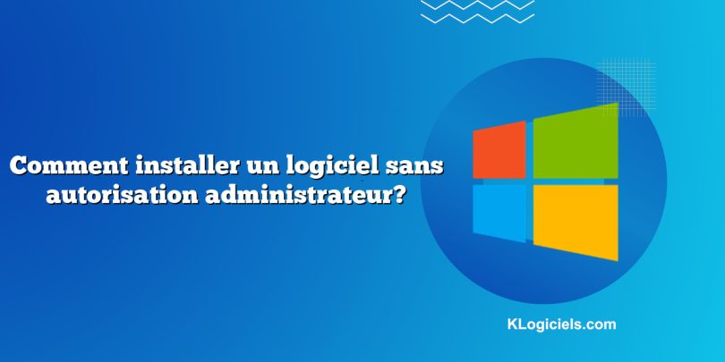 Comment installer un logiciel sans autorisation administrateur?