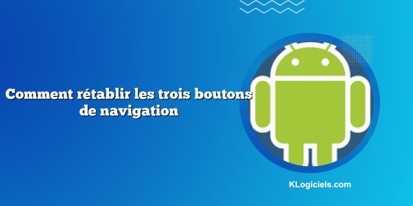 Comment rétablir les trois boutons de navigation