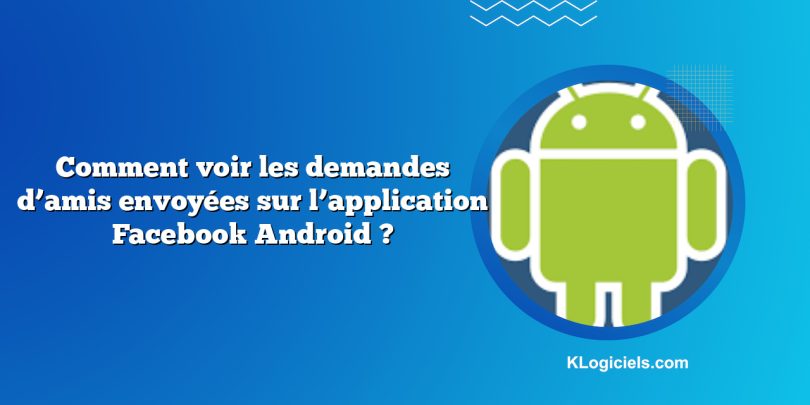 Comment voir les demandes d’amis envoyées sur l’application Facebook Android ?