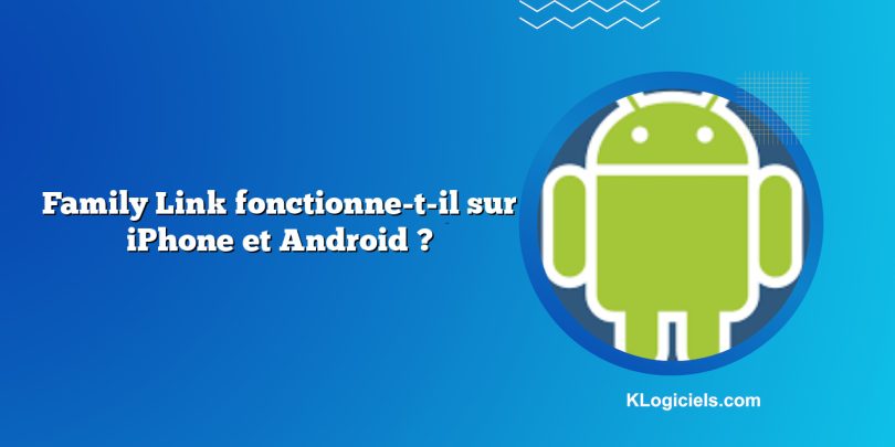 Family Link fonctionne-t-il sur iPhone et Android ?