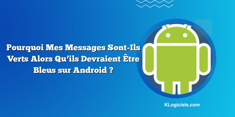 Pourquoi Mes Messages Sont-Ils Verts Alors Qu’ils Devraient Être Bleus sur Android ?