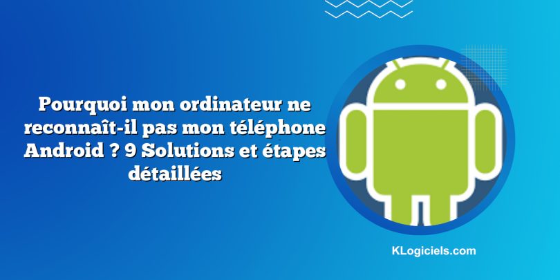 Pourquoi mon ordinateur ne reconnaît-il pas mon téléphone Android ? 9 Solutions et étapes détaillées