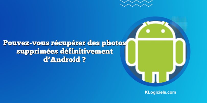 Pouvez-vous récupérer des photos supprimées définitivement d’Android ?