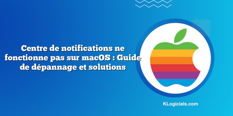 Centre de notifications ne fonctionne pas sur macOS : Guide de dépannage et solutions