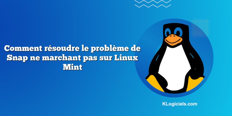 Comment résoudre le problème de Snap ne marchant pas sur Linux Mint