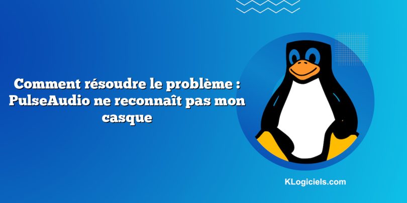 Comment résoudre le problème : PulseAudio ne reconnaît pas mon casque