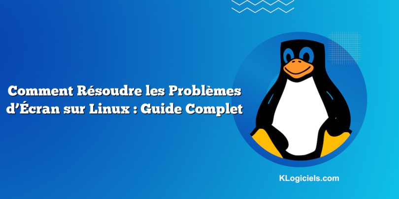 Comment Résoudre les Problèmes d’Écran sur Linux : Guide Complet