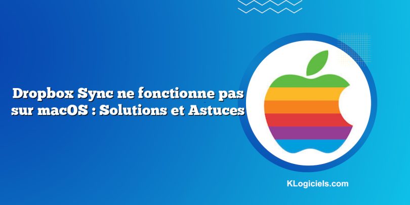 Dropbox Sync ne fonctionne pas sur macOS : Solutions et Astuces