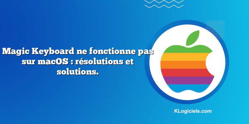Magic Keyboard ne fonctionne pas sur macOS : résolutions et solutions.