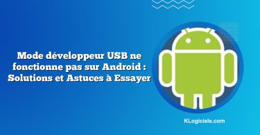 Mode développeur USB ne fonctionne pas sur Android : Solutions et Astuces à Essayer