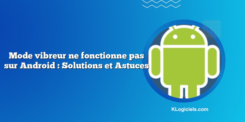 Mode vibreur ne fonctionne pas sur Android : Solutions et Astuces