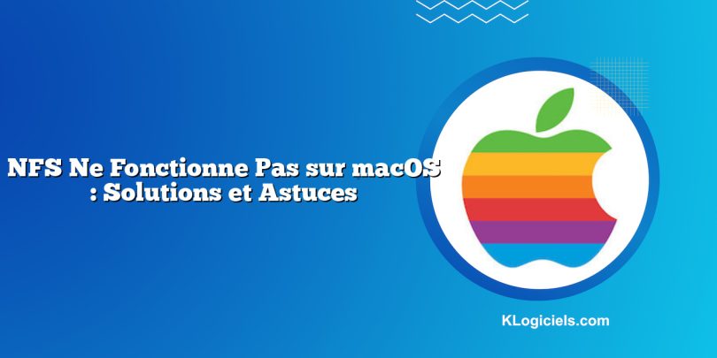 NFS Ne Fonctionne Pas sur macOS : Solutions et Astuces
