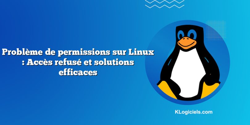 Problème de permissions sur Linux : Accès refusé et solutions efficaces