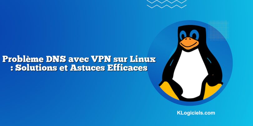 Problème DNS avec VPN sur Linux : Solutions et Astuces Efficaces