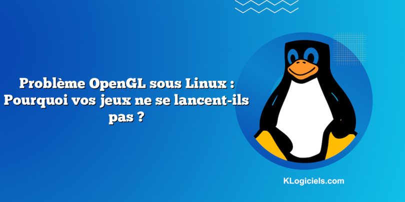 Problème OpenGL sous Linux : Pourquoi vos jeux ne se lancent-ils pas ?