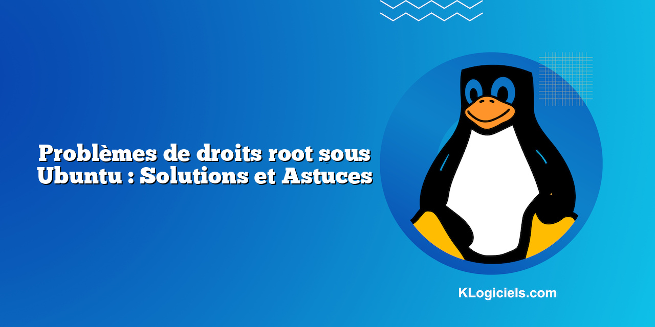 Problèmes de droits root sous Ubuntu : Solutions et Astuces