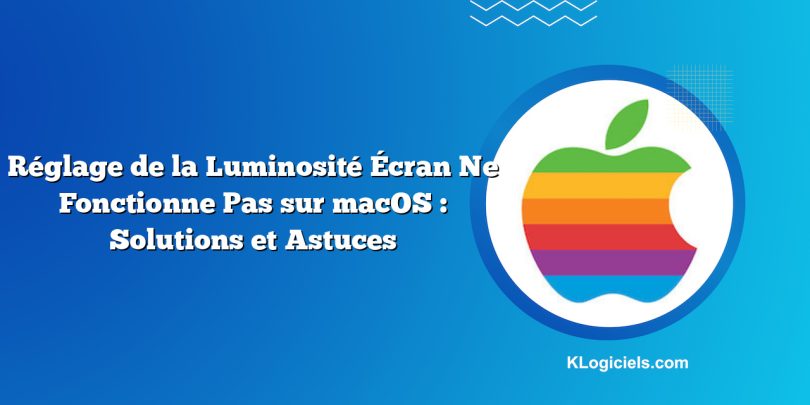 Réglage de la Luminosité Écran Ne Fonctionne Pas sur macOS : Solutions et Astuces
