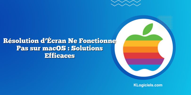 Résolution d’Écran Ne Fonctionne Pas sur macOS : Solutions Efficaces
