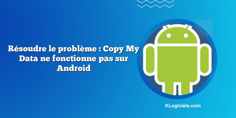 Résoudre le problème : Copy My Data ne fonctionne pas sur Android