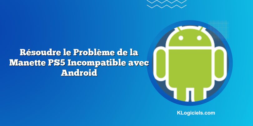 Résoudre le Problème de la Manette PS5 Incompatible avec Android