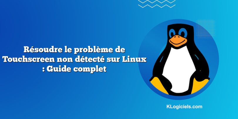 Résoudre le problème de Touchscreen non détecté sur Linux : Guide complet