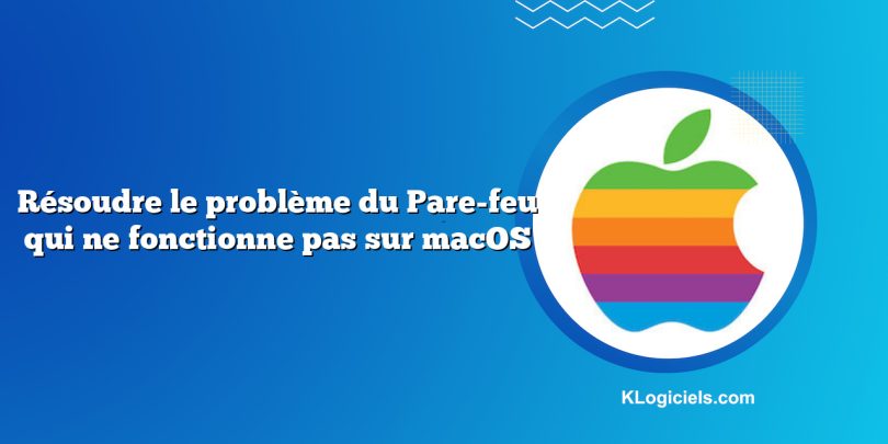 Résoudre le problème du Pare-feu qui ne fonctionne pas sur macOS