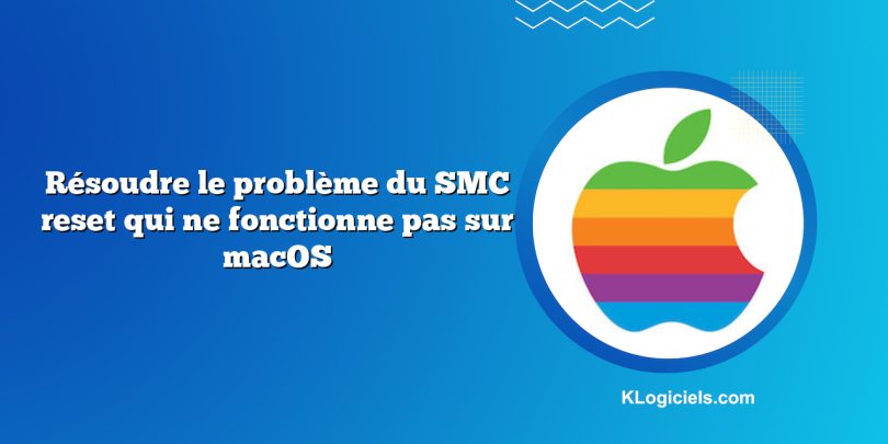 Résoudre le problème du SMC reset qui ne fonctionne pas sur macOS