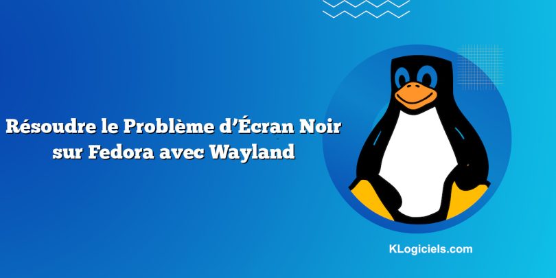 Résoudre le Problème d’Écran Noir sur Fedora avec Wayland