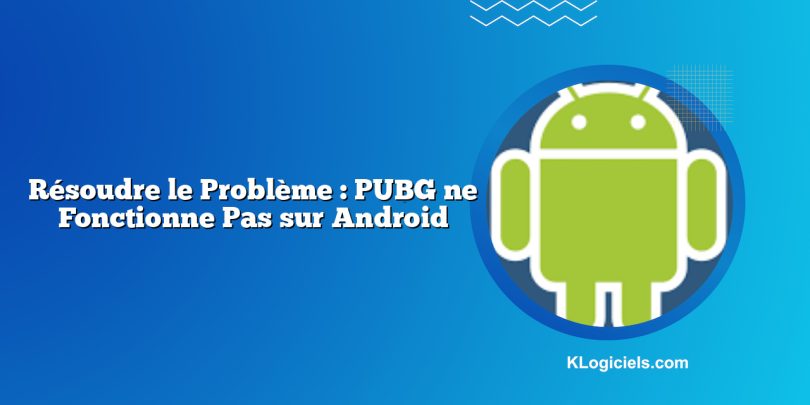Résoudre le Problème : PUBG ne Fonctionne Pas sur Android