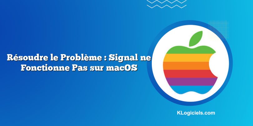 Résoudre le Problème : Signal ne Fonctionne Pas sur macOS