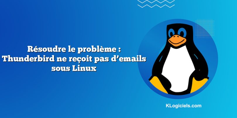 Résoudre le problème : Thunderbird ne reçoit pas d’emails sous Linux