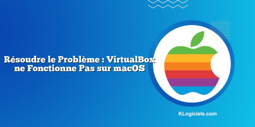 Résoudre le Problème : VirtualBox ne Fonctionne Pas sur macOS