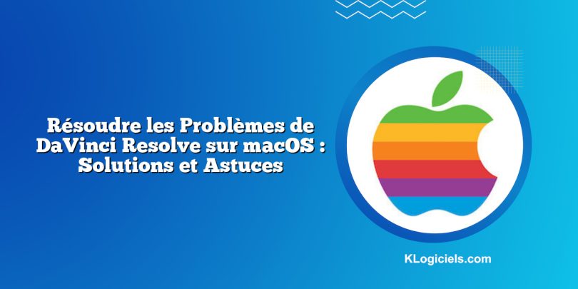 Résoudre les Problèmes de DaVinci Resolve sur macOS : Solutions et Astuces