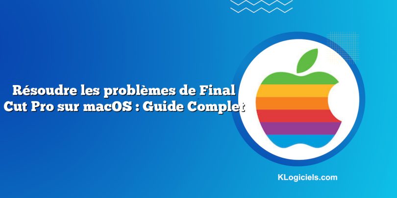 Résoudre les problèmes de Final Cut Pro sur macOS : Guide Complet