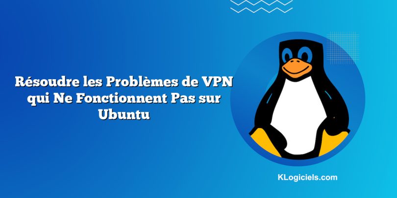 Résoudre les Problèmes de VPN qui Ne Fonctionnent Pas sur Ubuntu