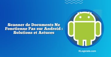 Scanner de Documents Ne Fonctionne Pas sur Android : Solutions et Astuces
