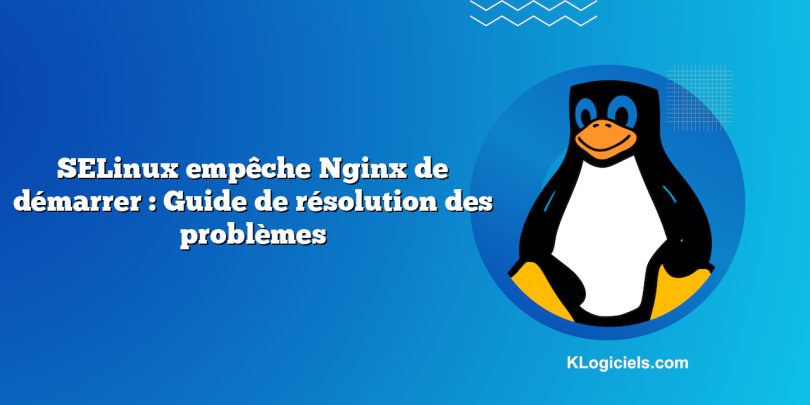 SELinux empêche Nginx de démarrer : Guide de résolution des problèmes