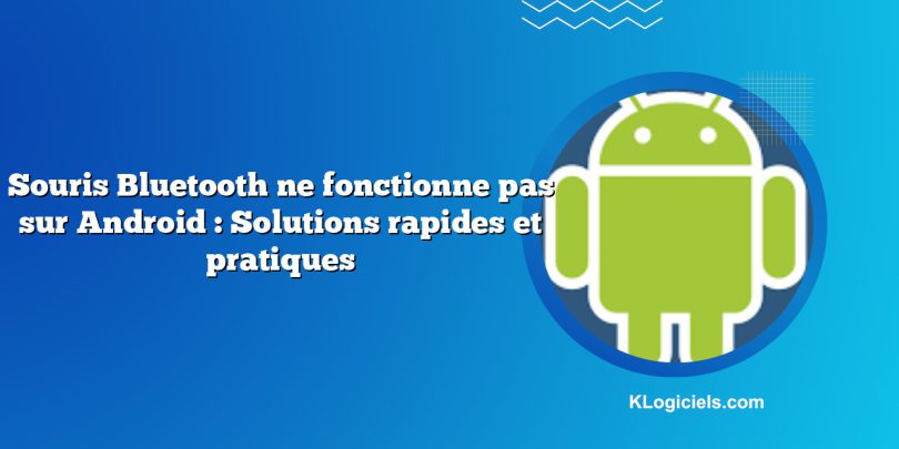 Souris Bluetooth ne fonctionne pas sur Android : Solutions rapides et pratiques