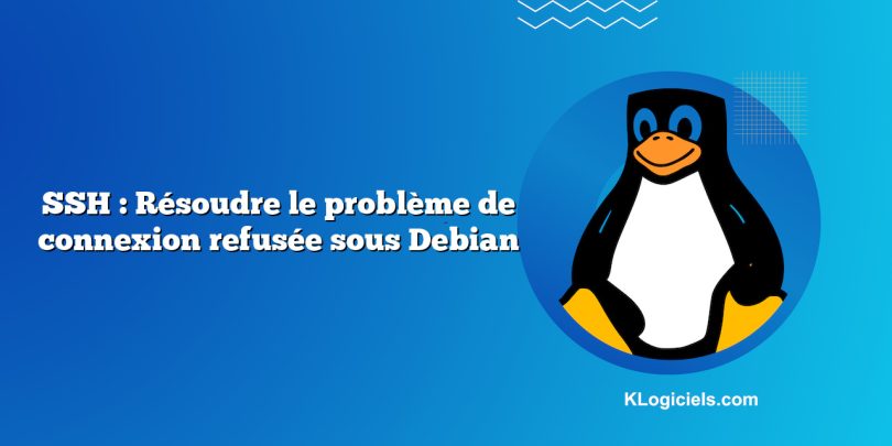 SSH : Résoudre le problème de connexion refusée sous Debian