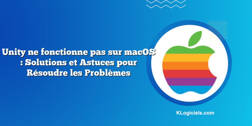 Unity ne fonctionne pas sur macOS : Solutions et Astuces pour Résoudre les Problèmes