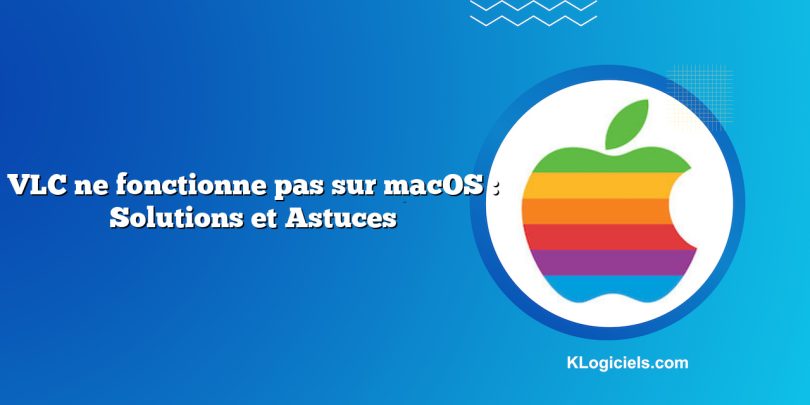 VLC ne fonctionne pas sur macOS : Solutions et Astuces