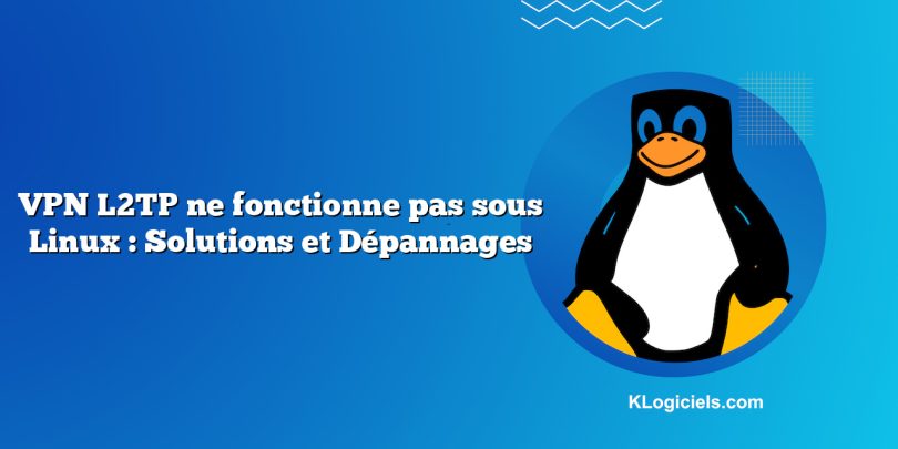 VPN L2TP ne fonctionne pas sous Linux : Solutions et Dépannages