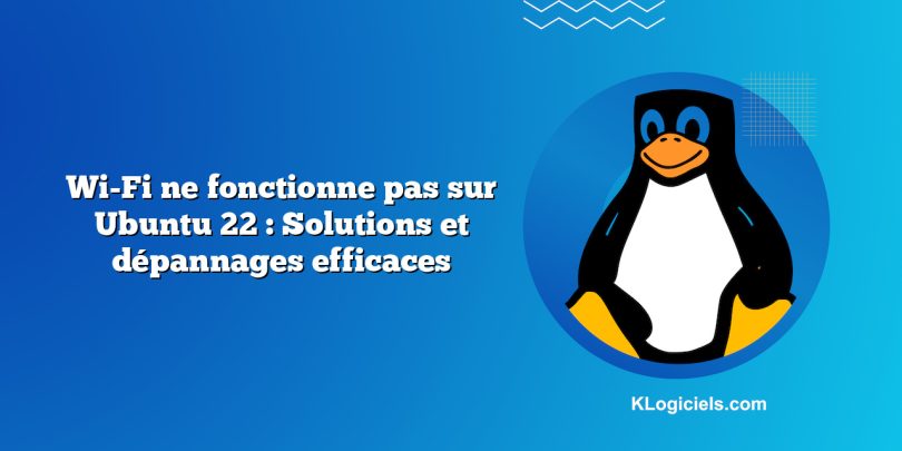 Wi-Fi ne fonctionne pas sur Ubuntu 22 : Solutions et dépannages efficaces
